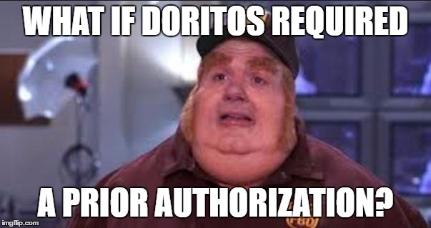 What if Doritos Required a Prior Authorization?