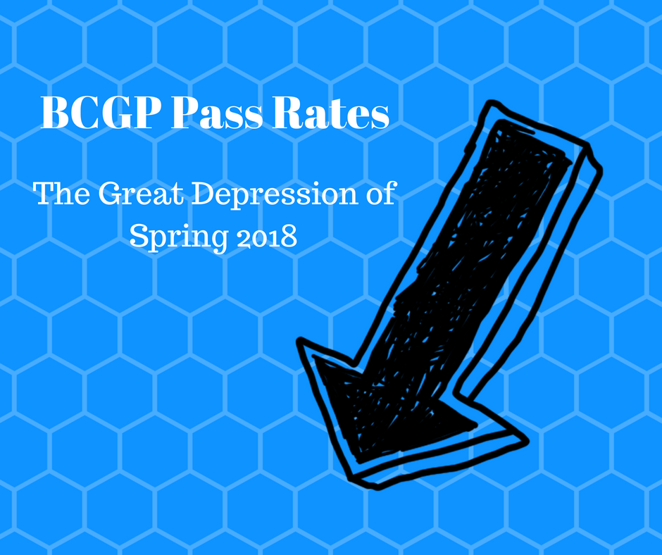 BCGP Pass Rate for Spring 2018 = 43%?!? What Gives?