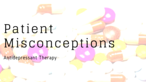 Patient Misconceptions with antidepressant therapy