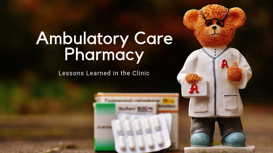 Ambulatory Care Pharmacy – Lessons Learned in the Clinic