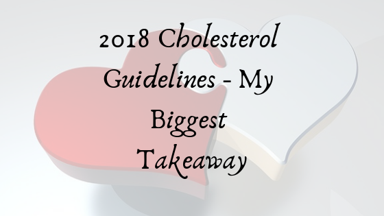 My Biggest Takeaway from the 2018 Cholesterol Guidelines